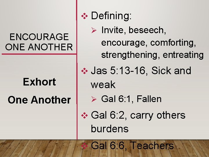 v Defining: ENCOURAGE ONE ANOTHER Exhort One Another Ø Invite, beseech, encourage, comforting, strengthening,