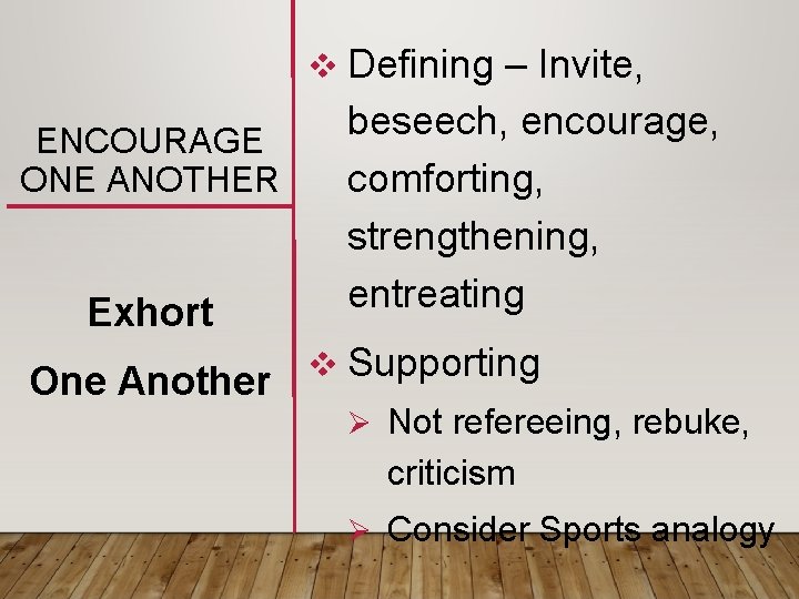 v Defining – Invite, ENCOURAGE ONE ANOTHER Exhort One Another beseech, encourage, comforting, strengthening,