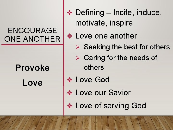 v Defining – Incite, induce, motivate, inspire ENCOURAGE ONE ANOTHER v Love one another