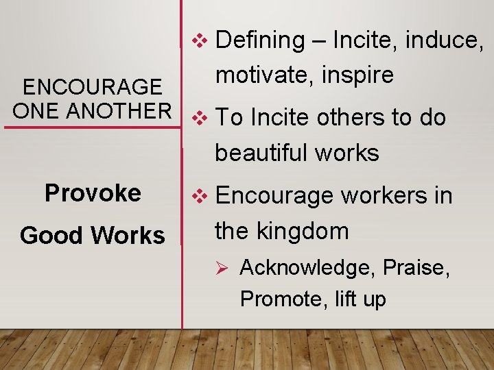 v Defining – Incite, induce, motivate, inspire ENCOURAGE ONE ANOTHER v To Incite others