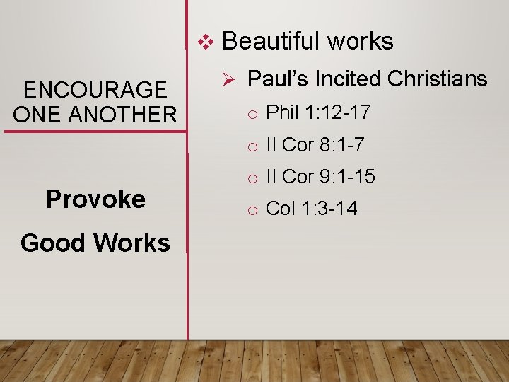 v Beautiful works ENCOURAGE ONE ANOTHER Ø Paul’s Incited Christians o Phil 1: 12