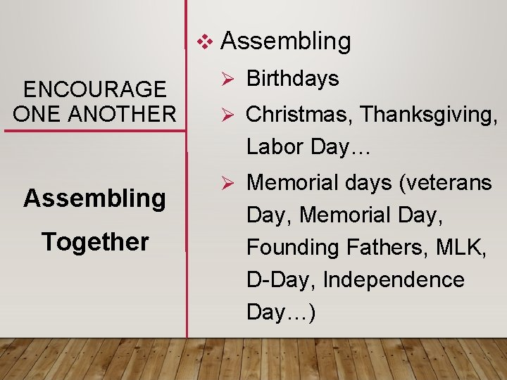 v Assembling ENCOURAGE ONE ANOTHER Ø Birthdays Ø Christmas, Thanksgiving, Labor Day… Assembling Together