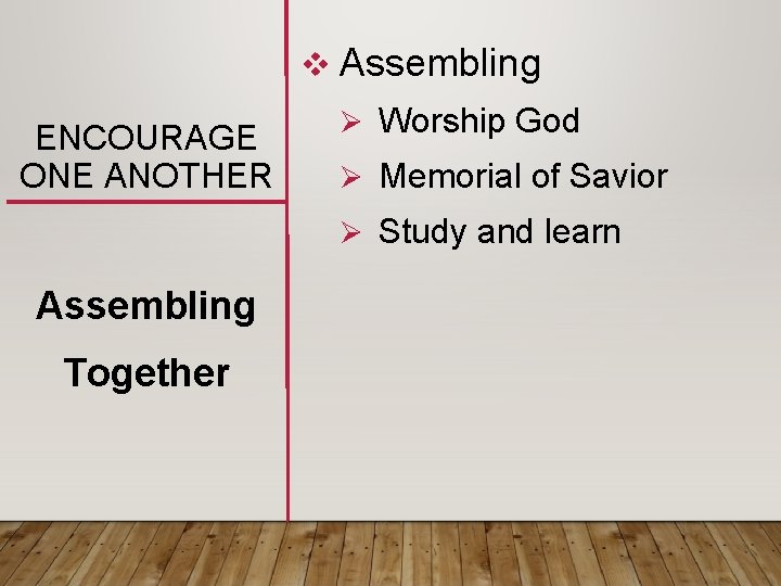 v Assembling ENCOURAGE ONE ANOTHER Ø Worship God Ø Memorial of Savior Ø Study