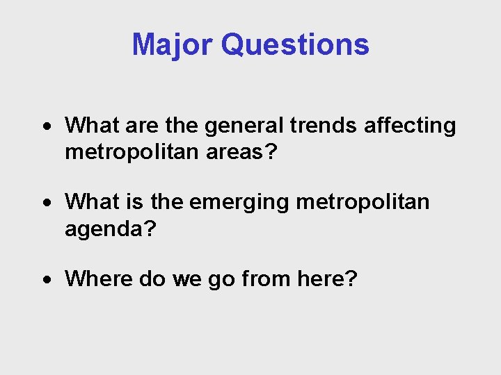 Major Questions · What are the general trends affecting metropolitan areas? · What is