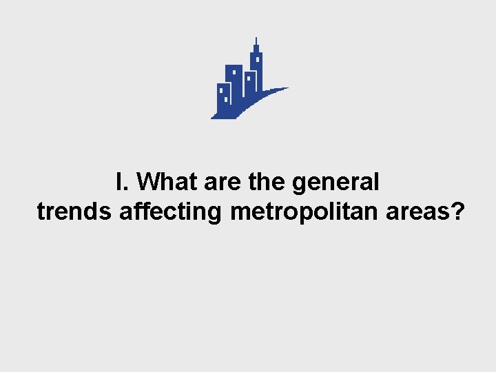I. What are the general trends affecting metropolitan areas? 