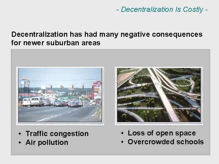 - Decentralization Is Costly Decentralization has had many negative consequences for newer suburban areas
