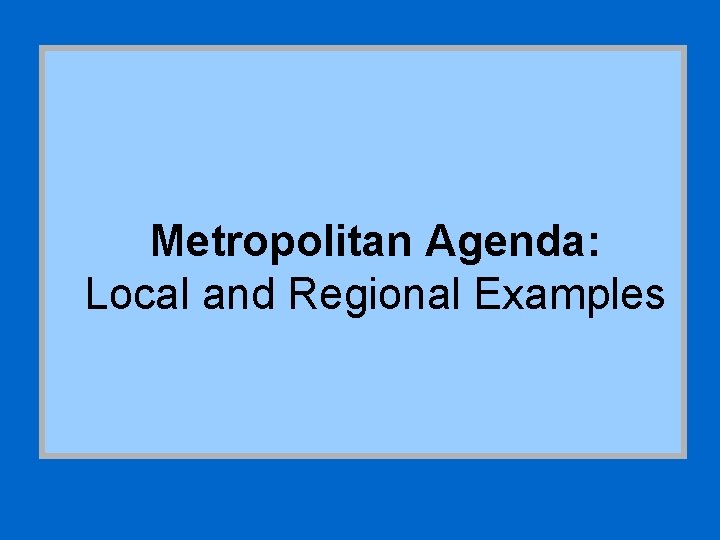 Metropolitan Agenda: Local and Regional Examples 