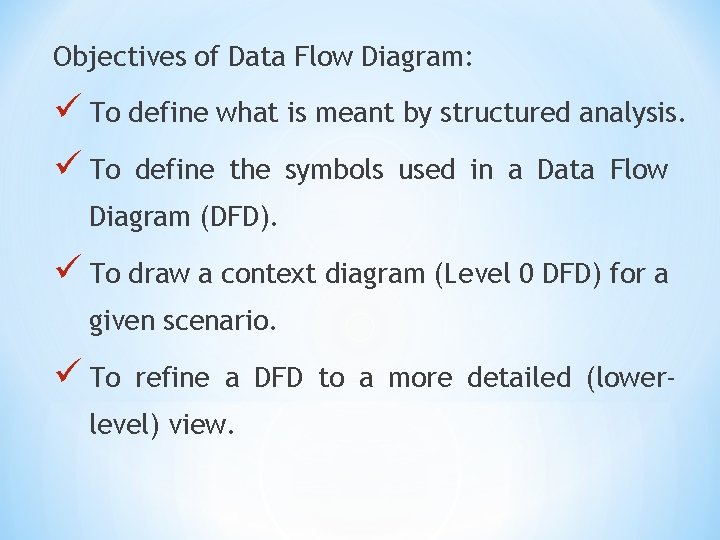 Objectives of Data Flow Diagram: ü To define what is meant by structured analysis. Objectives of Data Flow Diagram: ü To define what is meant by structured analysis.