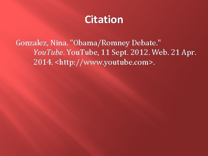 Citation Gonzalez, Nina. "Obama/Romney Debate. " You. Tube, 11 Sept. 2012. Web. 21 Apr.