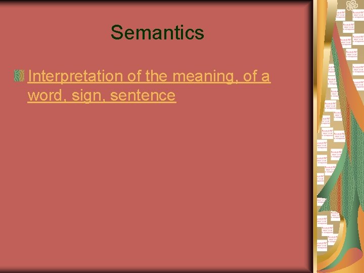 Semantics Interpretation of the meaning, of a word, sign, sentence 