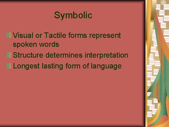 Symbolic Visual or Tactile forms represent spoken words Structure determines interpretation Longest lasting form