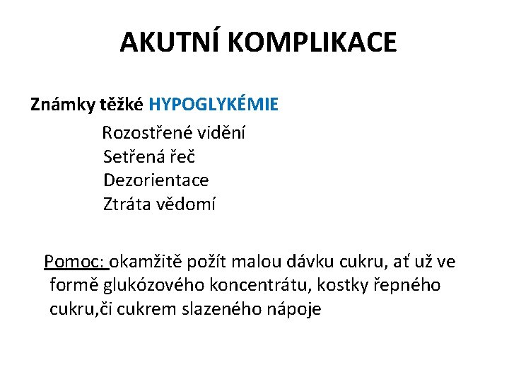 AKUTNÍ KOMPLIKACE Známky těžké HYPOGLYKÉMIE Rozostřené vidění Setřená řeč Dezorientace Ztráta vědomí Pomoc: okamžitě