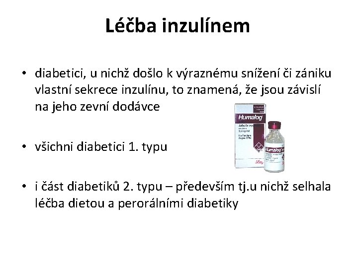 Léčba inzulínem • diabetici, u nichž došlo k výraznému snížení či zániku vlastní sekrece