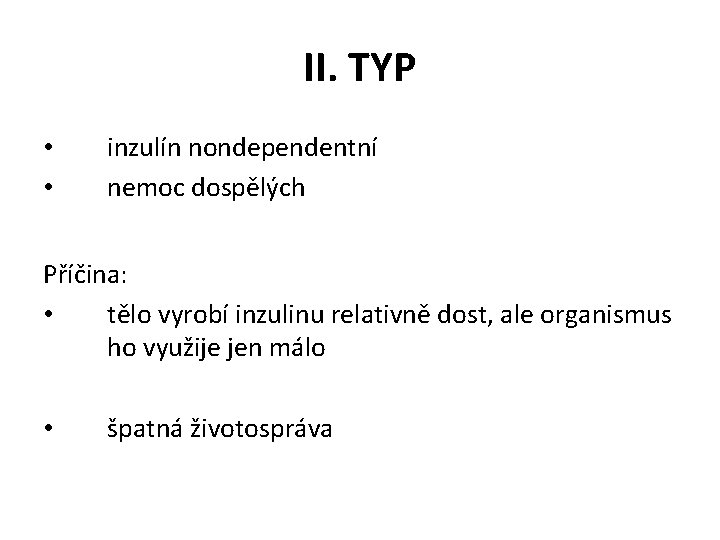 II. TYP • • inzulín nondependentní nemoc dospělých Příčina: • tělo vyrobí inzulinu relativně