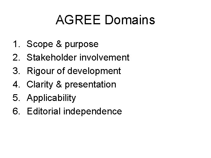 AGREE Domains 1. 2. 3. 4. 5. 6. Scope & purpose Stakeholder involvement Rigour