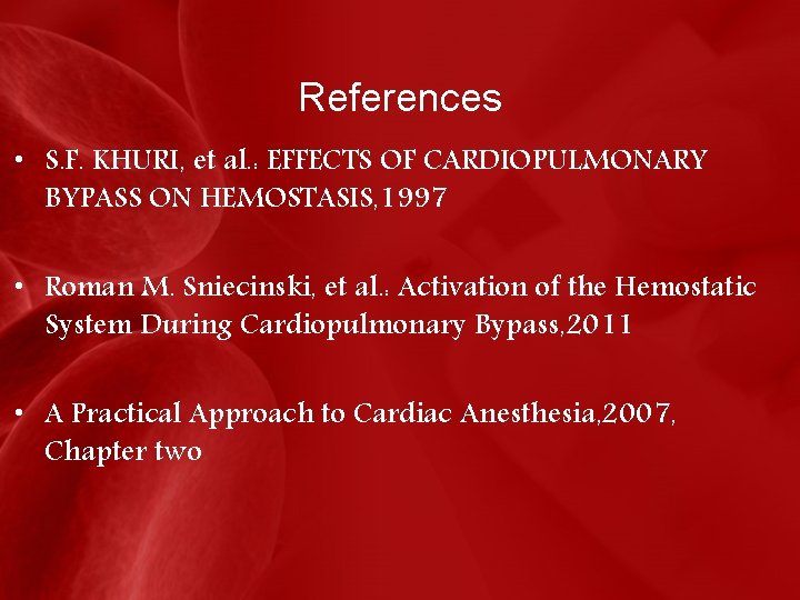 References • S. F. KHURI, et al. : EFFECTS OF CARDIOPULMONARY BYPASS ON HEMOSTASIS,