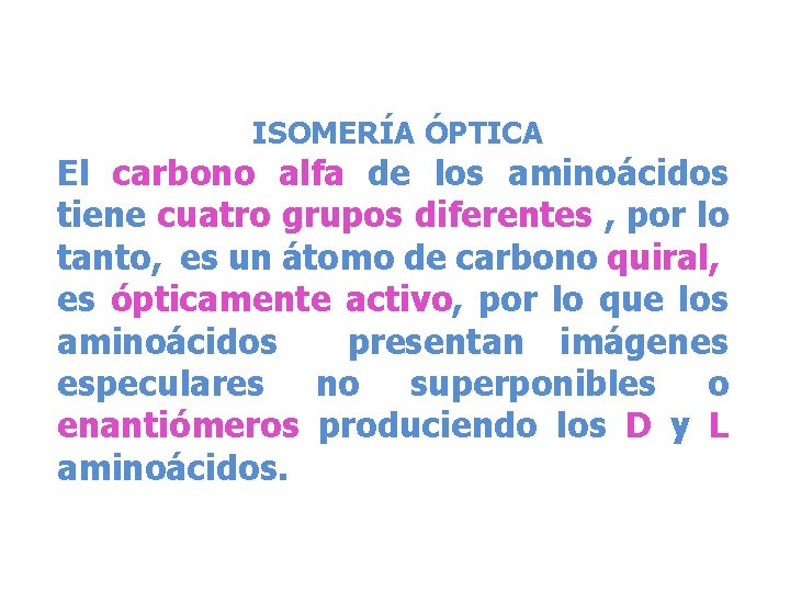 ISOMERÍA ÓPTICA El carbono alfa de los aminoácidos tiene cuatro grupos diferentes , por