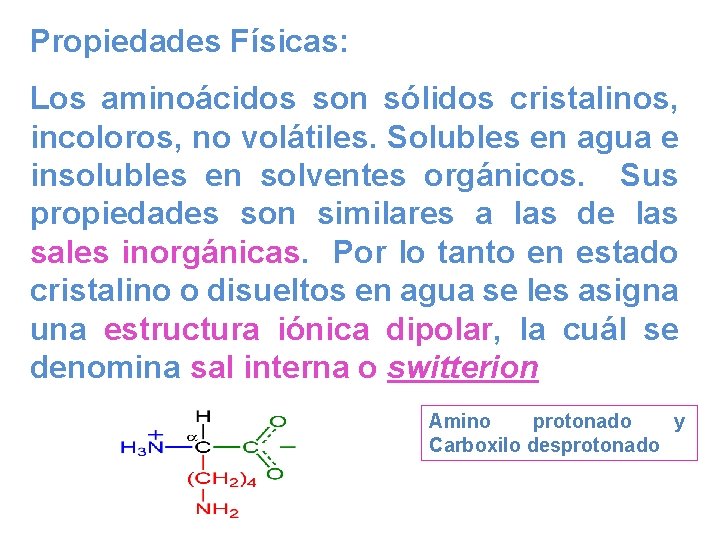 Propiedades Físicas: Los aminoácidos son sólidos cristalinos, incoloros, no volátiles. Solubles en agua e