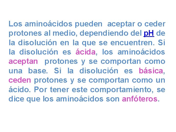 Los aminoácidos pueden aceptar o ceder protones al medio, dependiendo del p. H de