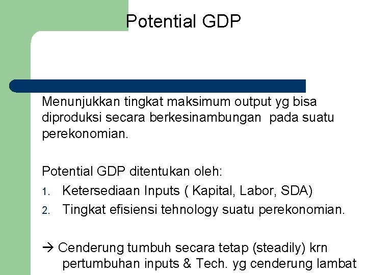 Potential GDP Menunjukkan tingkat maksimum output yg bisa diproduksi secara berkesinambungan pada suatu perekonomian.