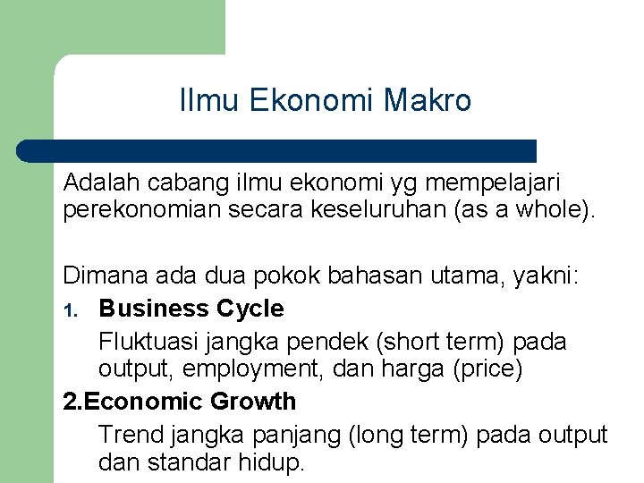 Ilmu Ekonomi Makro Adalah cabang ilmu ekonomi yg mempelajari perekonomian secara keseluruhan (as a