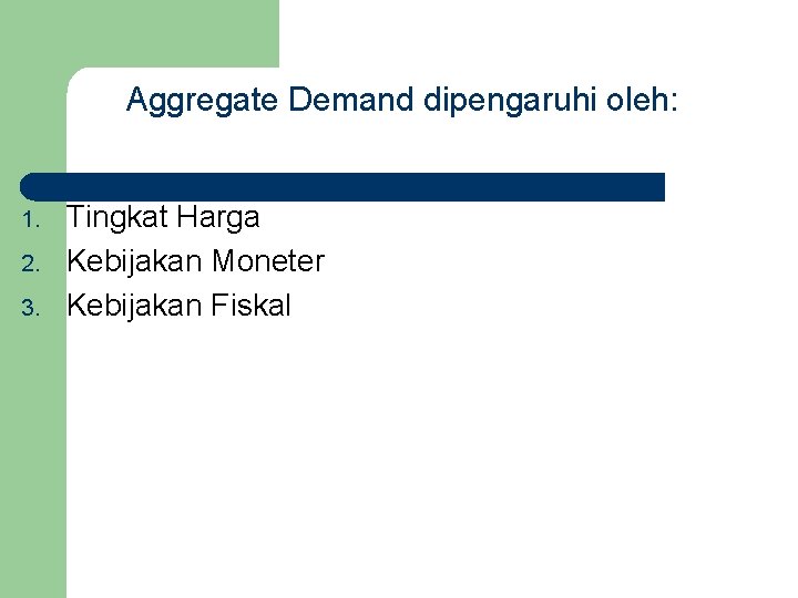 Aggregate Demand dipengaruhi oleh: 1. 2. 3. Tingkat Harga Kebijakan Moneter Kebijakan Fiskal 