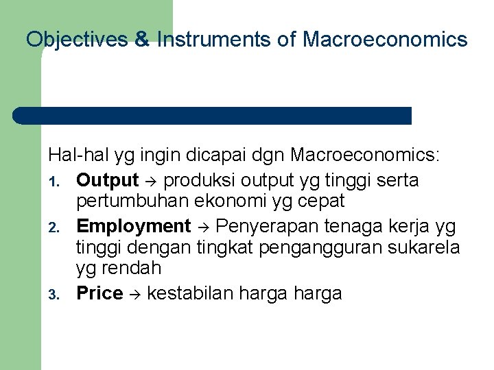 Objectives & Instruments of Macroeconomics Hal-hal yg ingin dicapai dgn Macroeconomics: 1. Output produksi