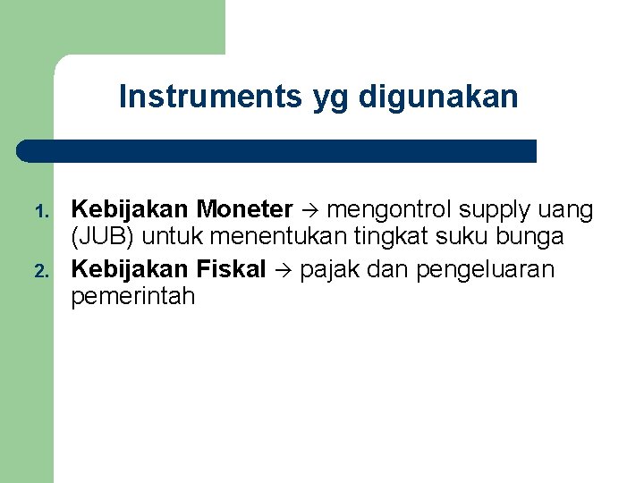 Instruments yg digunakan 1. 2. Kebijakan Moneter mengontrol supply uang (JUB) untuk menentukan tingkat
