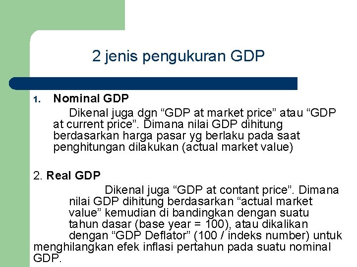 2 jenis pengukuran GDP 1. Nominal GDP Dikenal juga dgn “GDP at market price”