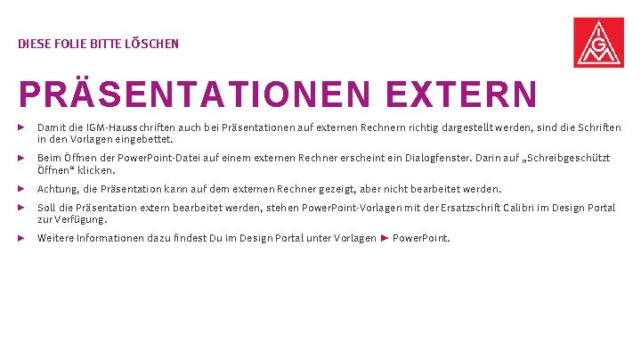 DIESE FOLIE BITTE LÖSCHEN PRÄSENTATIONEN EXTERN Damit die IGM-Hausschriften auch bei Präsentationen auf externen