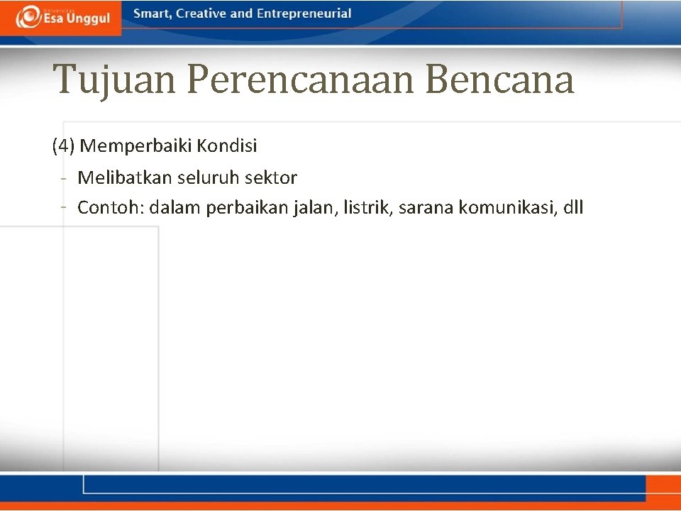 Tujuan Perencanaan Bencana (4) Memperbaiki Kondisi - Melibatkan seluruh sektor - Contoh: dalam perbaikan