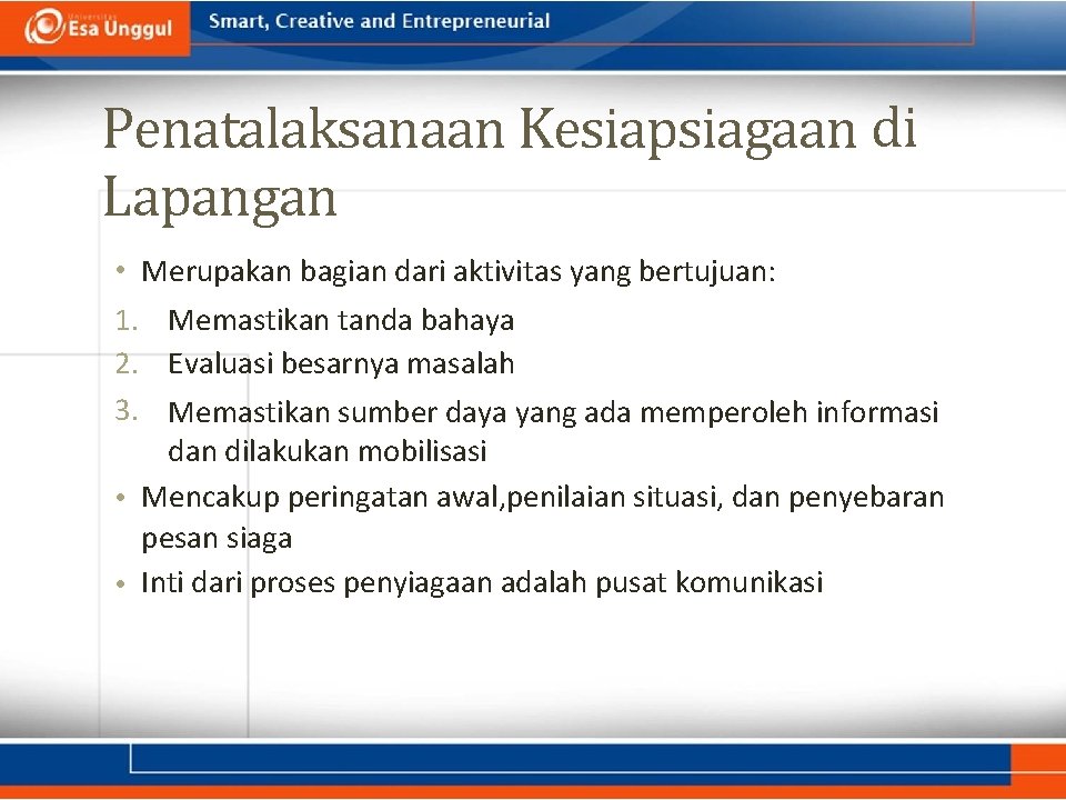 Penatalaksanaan Kesiapsiagaan di Lapangan • Merupakan bagian dari aktivitas yang bertujuan: 1. Memastikan tanda