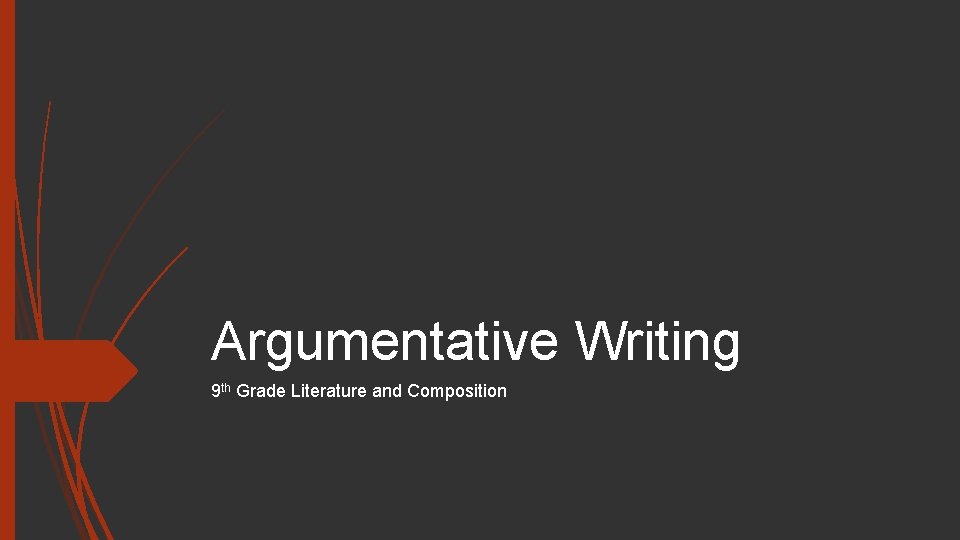 Argumentative Writing 9 th Grade Literature and Composition 