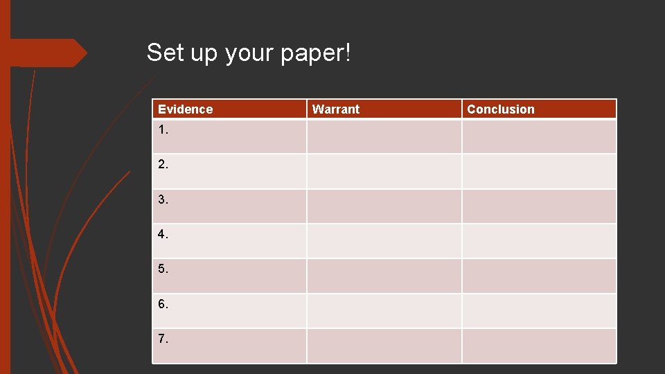 Set up your paper! Evidence 1. 2. 3. 4. 5. 6. 7. Warrant Conclusion