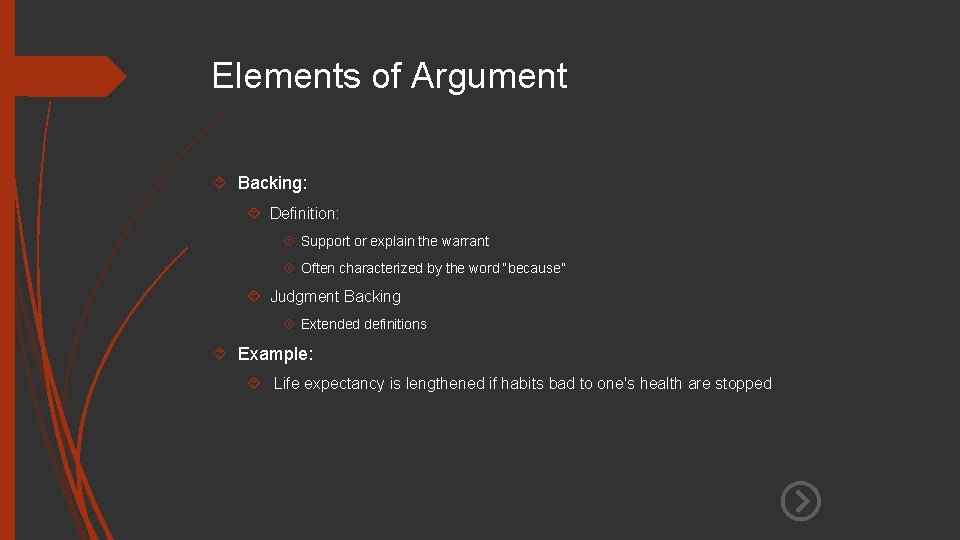 Elements of Argument Backing: Definition: Support or explain the warrant Often characterized by the