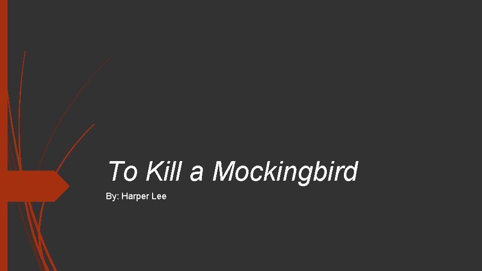 To Kill a Mockingbird By: Harper Lee 