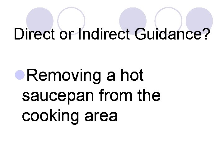 Direct or Indirect Guidance? l. Removing a hot saucepan from the cooking area 
