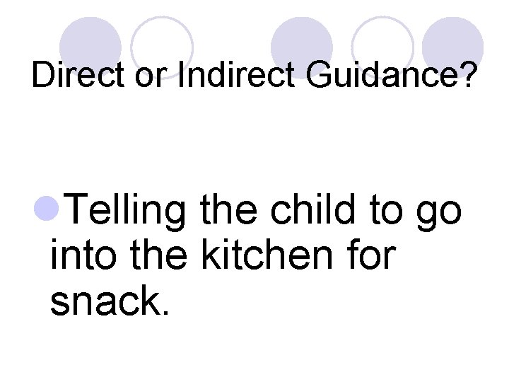 Direct or Indirect Guidance? l. Telling the child to go into the kitchen for