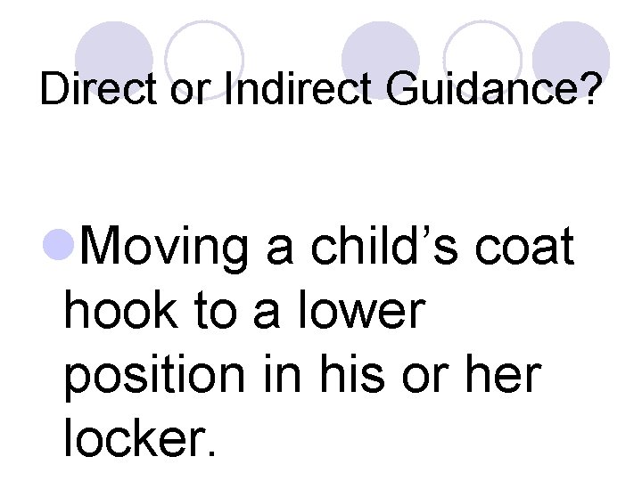 Direct or Indirect Guidance? l. Moving a child’s coat hook to a lower position