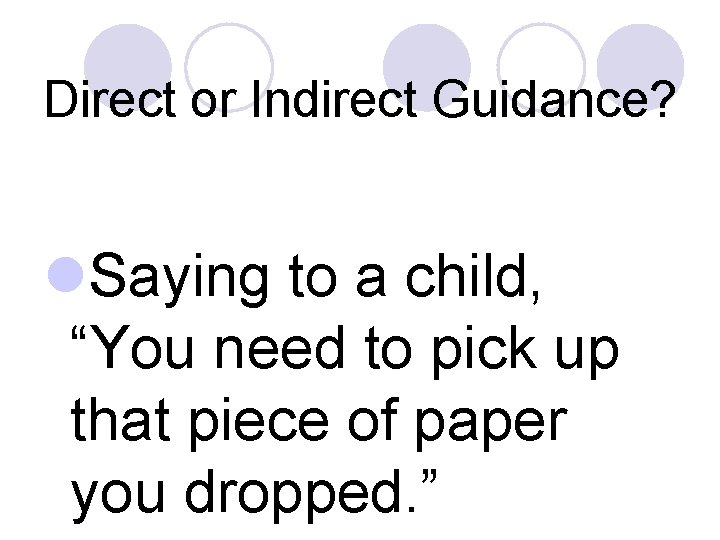 Direct or Indirect Guidance? l. Saying to a child, “You need to pick up