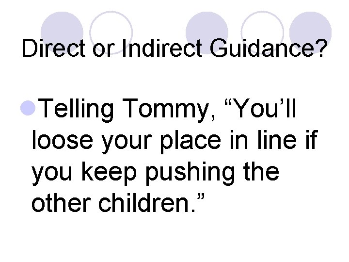 Direct or Indirect Guidance? l. Telling Tommy, “You’ll loose your place in line if