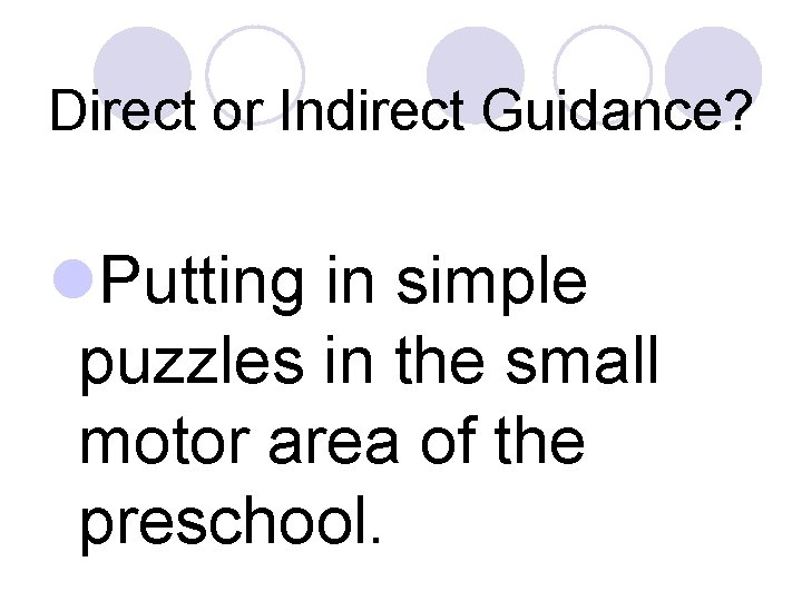 Direct or Indirect Guidance? l. Putting in simple puzzles in the small motor area