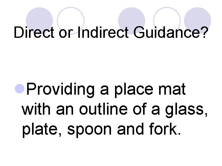 Direct or Indirect Guidance? l. Providing a place mat with an outline of a