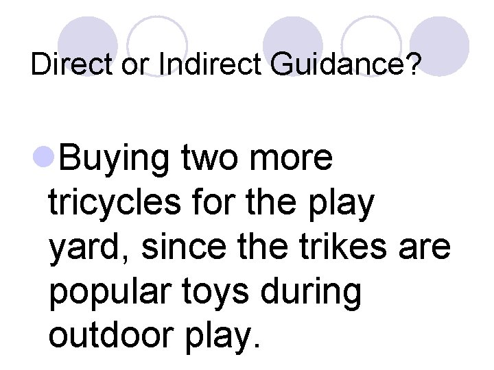 Direct or Indirect Guidance? l. Buying two more tricycles for the play yard, since