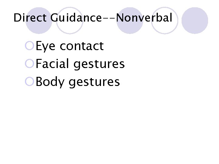 Direct Guidance--Nonverbal ¡Eye contact ¡Facial gestures ¡Body gestures 
