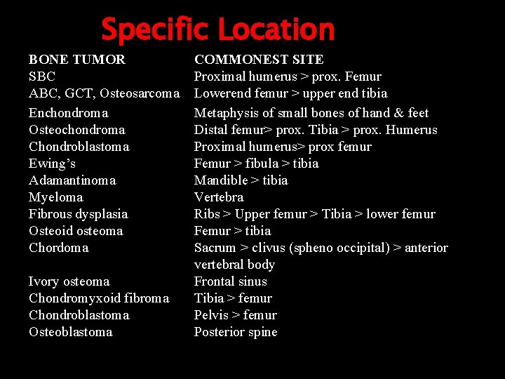 Specific Location BONE TUMOR SBC ABC, GCT, Osteosarcoma Enchondroma Osteochondroma Chondroblastoma Ewing’s Adamantinoma Myeloma