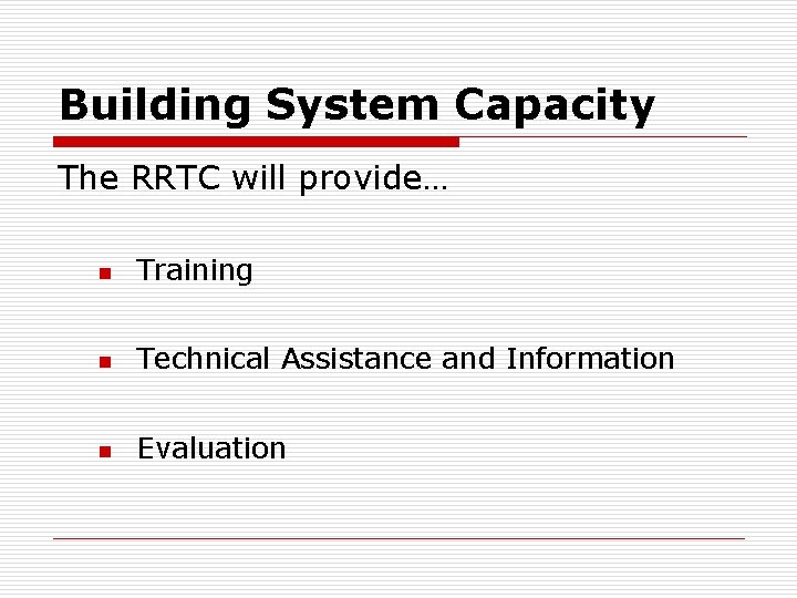Building System Capacity The RRTC will provide… n Training n Technical Assistance and Information