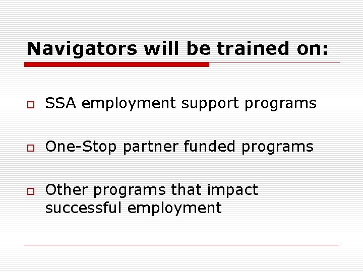 Navigators will be trained on: o SSA employment support programs o One-Stop partner funded