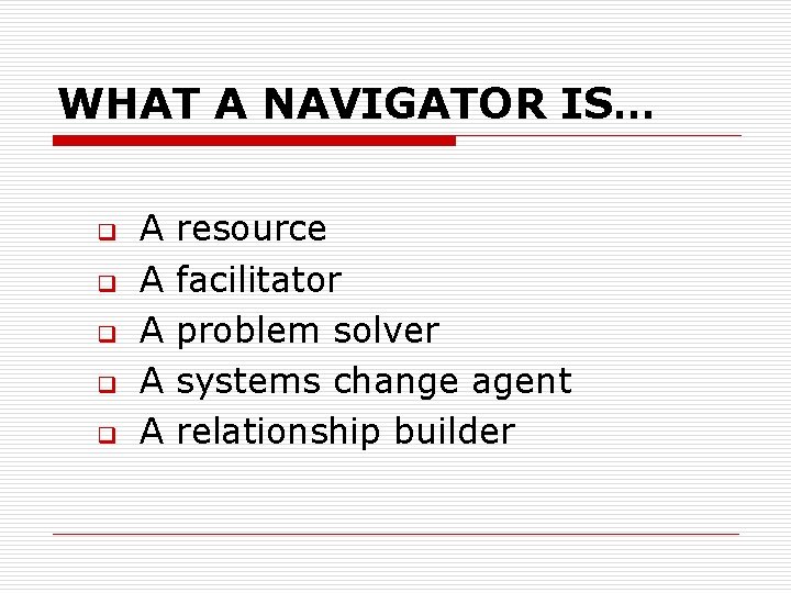 WHAT A NAVIGATOR IS… q q q A A A resource facilitator problem solver