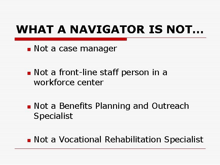 WHAT A NAVIGATOR IS NOT… n n Not a case manager Not a front-line